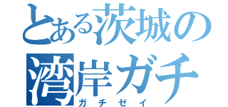 とある茨城の湾岸ガチ勢（ガチゼイ）