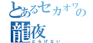 とあるセカオワの龍夜（どらげない）