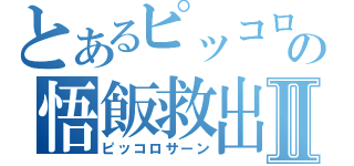 とあるピッコロの悟飯救出Ⅱ（ピッコロサーン）