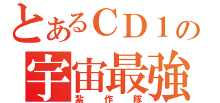 とあるＣＤ１の宇宙最強（紮作隊）