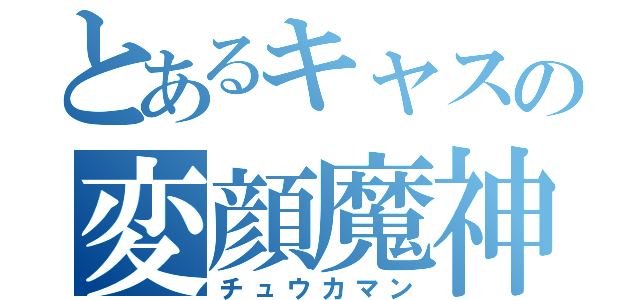 とあるキャスの変顔魔神（チュウカマン）