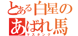 とある白星のあばれ馬（マスタング）