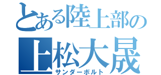 とある陸上部の上松大晟（サンダーボルト）