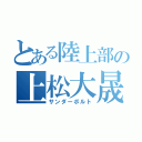 とある陸上部の上松大晟（サンダーボルト）