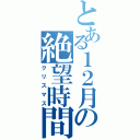 とある１２月の絶望時間（クリスマス）