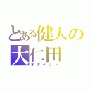 とある健人の大仁田（オナペット）