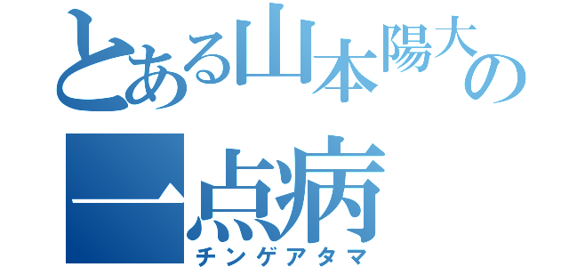 とある山本陽大の一点病（チンゲアタマ）