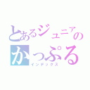 とあるジュニアのかっぷる（インデックス）