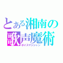 とある湘南の歌声魔術師（ボイスマジシャン）