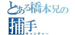 とある橋本兄の捕手（キャッチャー）