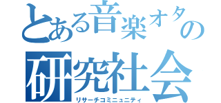 とある音楽オタクの研究社会（リサーチコミニュニティ）