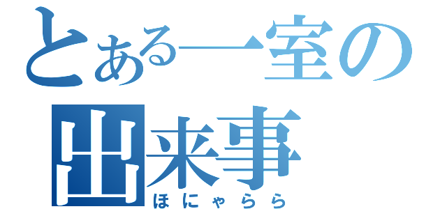 とある一室の出来事（ほにゃらら）