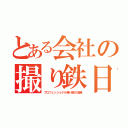 とある会社の撮り鉄日記（プロフェッショナル撮り鉄の流儀）