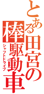 とある田宮の棒駆動車（シャフトドライブ）