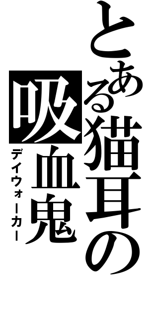 とある猫耳の吸血鬼（デイウォーカー）