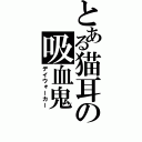 とある猫耳の吸血鬼（デイウォーカー）