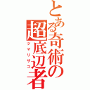 とある奇術の超底辺者（ツマリザコ）