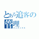 とある追客の管理（インデックス）