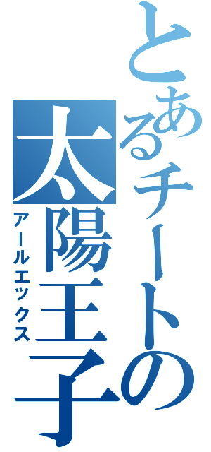 とあるチートの太陽王子（アールエックス）