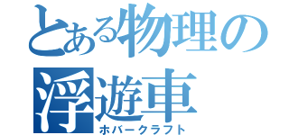 とある物理の浮遊車（ホバークラフト）