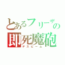 とあるフリーザの即死魔砲（デスビーム）