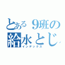 とある９班の給水とじょすい（インデックス）