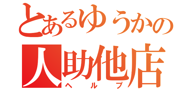 とあるゆうかの人助他店（ヘルプ）