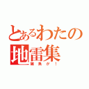 とあるわたの地雷集（雑魚が！）