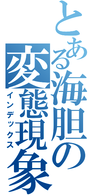 とある海胆の変態現象（インデックス）