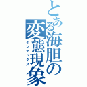 とある海胆の変態現象（インデックス）