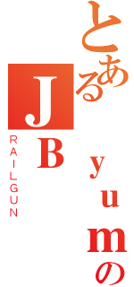 とある愛ｙｕｍｉのＪＢ（ＲＡＩＬＧＵＮ）