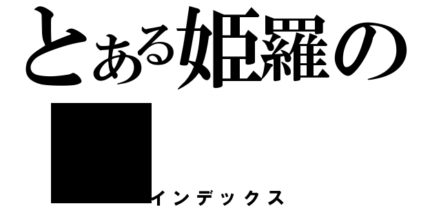 とある姫羅の（インデックス）