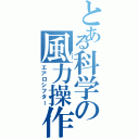 とある科学の風力操作Ⅱ（エアロシフター）