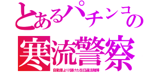 とあるパチンコの寒流警察（自動車より儲けた在日違法賭博）