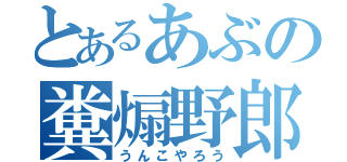 とあるあぶの糞煽野郎（うんこやろう）