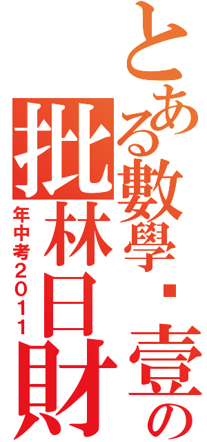 とある數學·壹佰 正の批林日財（年中考２０１１）