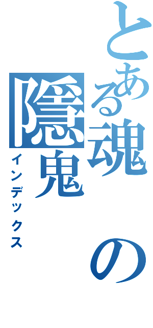 とある魂の隱鬼（インデックス）