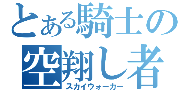 とある騎士の空翔し者（スカイウォーカー）