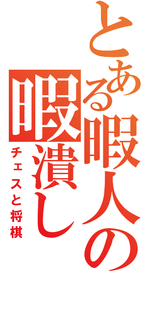 とある暇人の暇潰し（チェスと将棋）