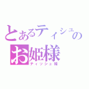 とあるティシュのお姫様（ティッシュ姫）