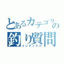 とあるカテゴリマスターの釣り質問（インデックス）