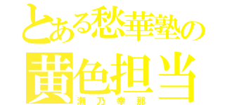 とある愁華塾の黄色担当（瀬乃幸那）