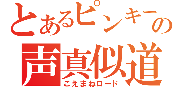 とあるピンキーの声真似道（こえまねロード）