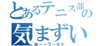 とあるテニス部の気まずい空間（ぬーーワールド）