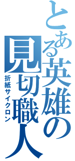 とある英雄の見切職人（折紙サイクロン）