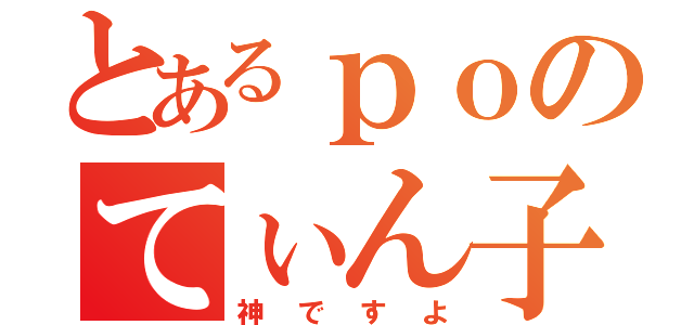 とあるｐｏのてぃん子（神ですよ）