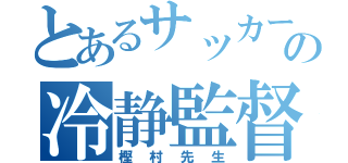 とあるサッカーの冷静監督（樫村先生）