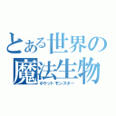 とある世界の魔法生物（ポケットモンスター）