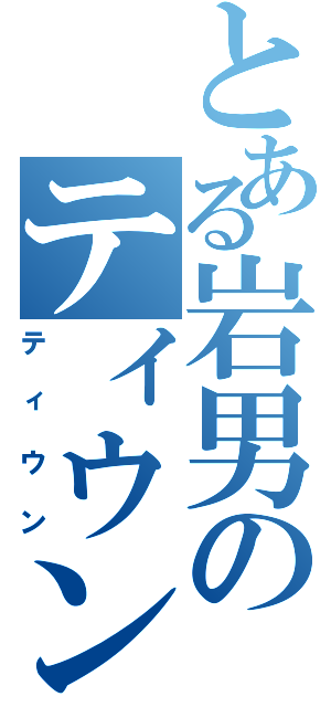 とある岩男のティウン（ティウン）