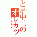 とある中二のオレカッコイイ物語（中二病期）